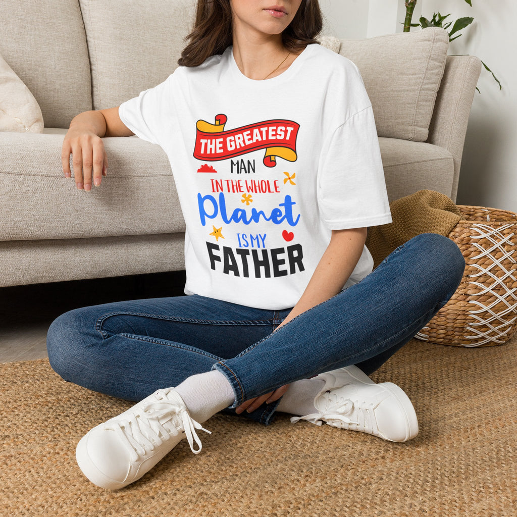 Father’s Day T-Shirt - "The Greatest Man in the Whole Planet is My Father" Casual Gift Tee